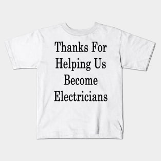 Thanks For Helping Us Become Electricians Kids T-Shirt